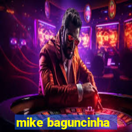 mike baguncinha